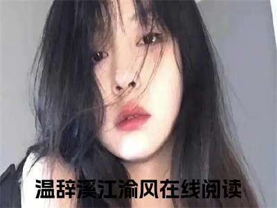 温辞溪江渝风（温辞溪江渝风）全文免费阅读无弹窗大结局_温辞溪江渝风最新章节列表_笔趣阁（温辞溪江渝风）